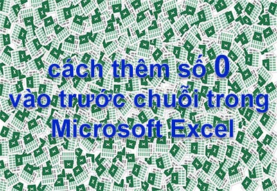 Tổng hợp các cách thêm số 0 vào trước chuỗi trong Microsoft Excel